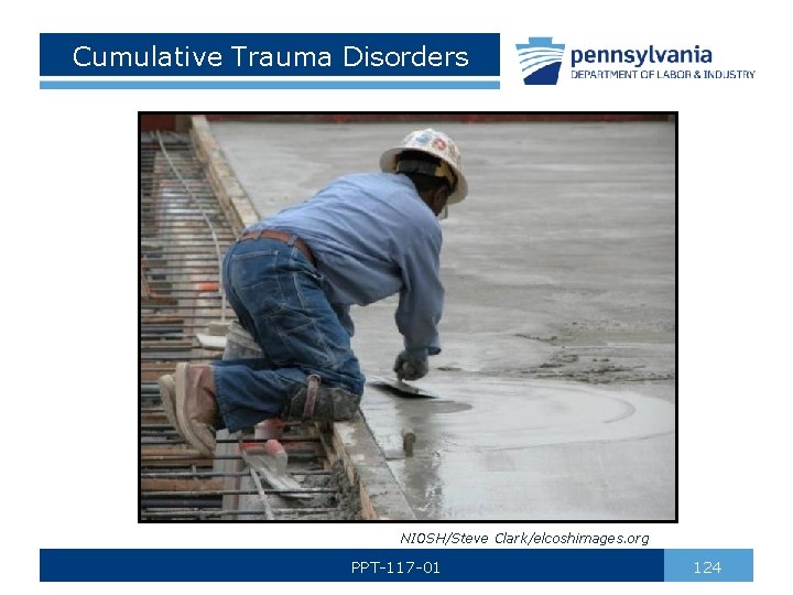 Cumulative Trauma Disorders NIOSH/Steve Clark/elcoshimages. org PPT-117 -01 124 