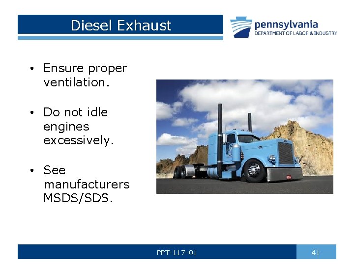 Diesel Exhaust • Ensure proper ventilation. • Do not idle engines excessively. • See