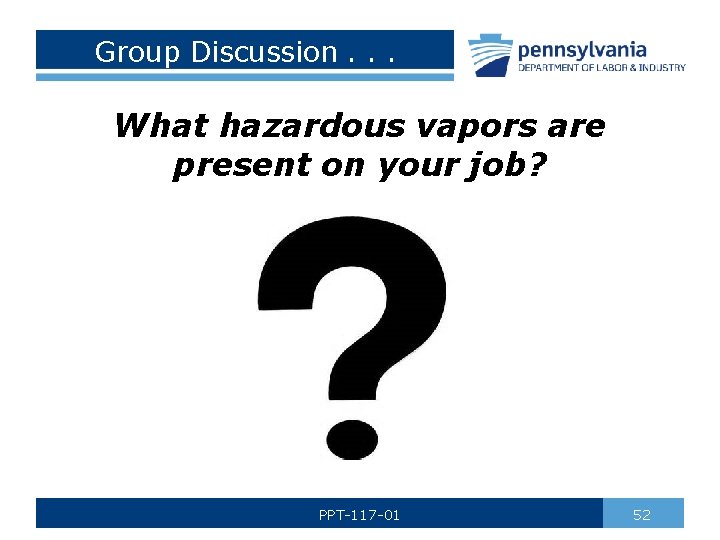 Group Discussion. . . What hazardous vapors are present on your job? PPT-117 -01