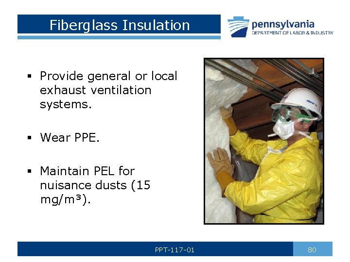 Fiberglass Insulation § Provide general or local exhaust ventilation systems. § Wear PPE. §