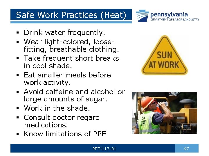 Safe Work Practices (Heat) § Drink water frequently. § Wear light-colored, loosefitting, breathable clothing.