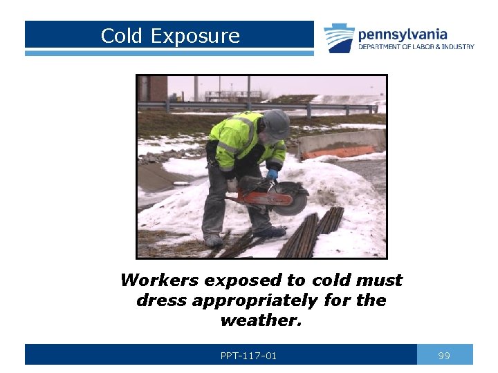 Cold Exposure Workers exposed to cold must dress appropriately for the weather. PPT-117 -01