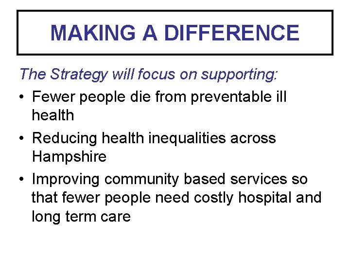 MAKING A DIFFERENCE The Strategy will focus on supporting: • Fewer people die from