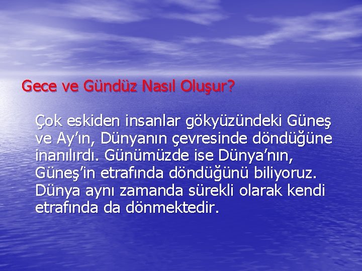 Gece ve Gündüz Nasıl Oluşur? Çok eskiden insanlar gökyüzündeki Güneş ve Ay’ın, Dünyanın çevresinde