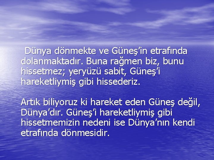  Dünya dönmekte ve Güneş’in etrafında dolanmaktadır. Buna rağmen biz, bunu hissetmez; yeryüzü sabit,