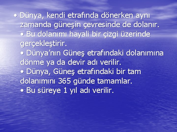  • Dünya, kendi etrafında dönerken aynı zamanda güneşin çevresinde de dolanır. • Bu