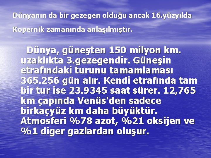 Dünyanın da bir gezegen olduğu ancak 16. yüzyılda Kopernik zamanında anlaşılmıştır. Dünya, güneşten 150