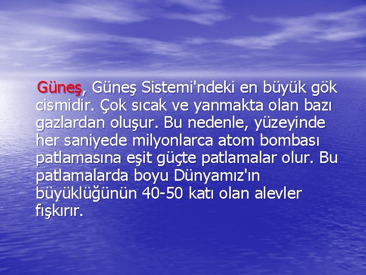  Güneş, Güneş Sistemi'ndeki en büyük gök cismidir. Çok sıcak ve yanmakta olan bazı