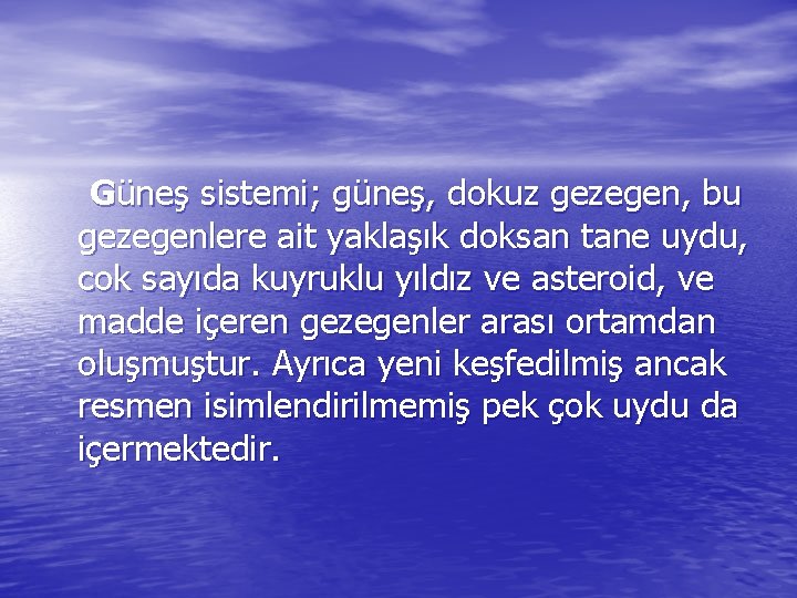  Güneş sistemi; güneş, dokuz gezegen, bu gezegenlere ait yaklaşık doksan tane uydu, cok