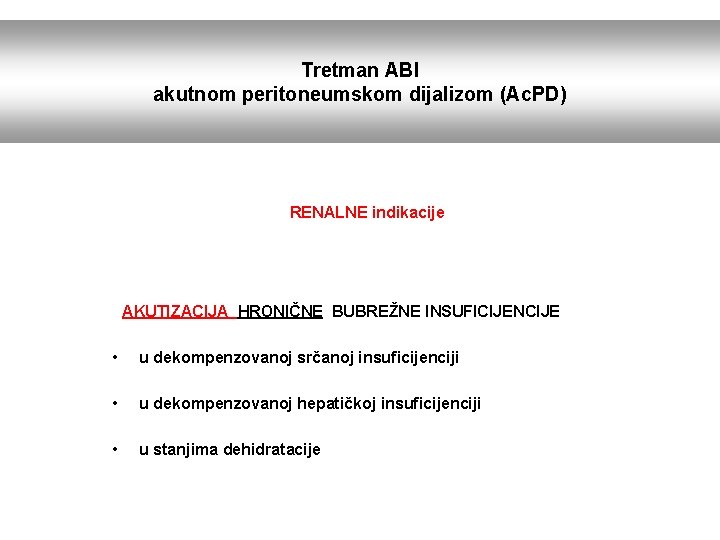 Tretman ABI akutnom peritoneumskom dijalizom (Ac. PD) RENALNE indikacije AKUTIZACIJA HRONIČNE BUBREŽNE INSUFICIJENCIJE •