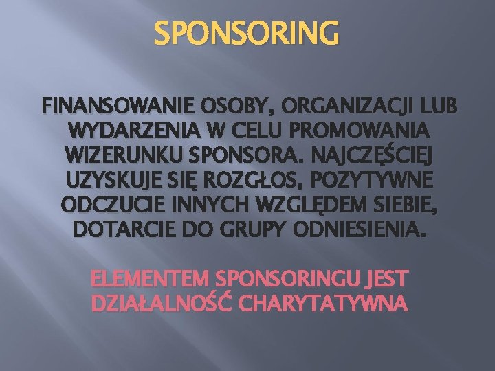 SPONSORING FINANSOWANIE OSOBY, ORGANIZACJI LUB WYDARZENIA W CELU PROMOWANIA WIZERUNKU SPONSORA. NAJCZĘŚCIEJ UZYSKUJE SIĘ