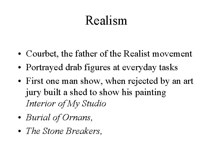 Realism • Courbet, the father of the Realist movement • Portrayed drab figures at