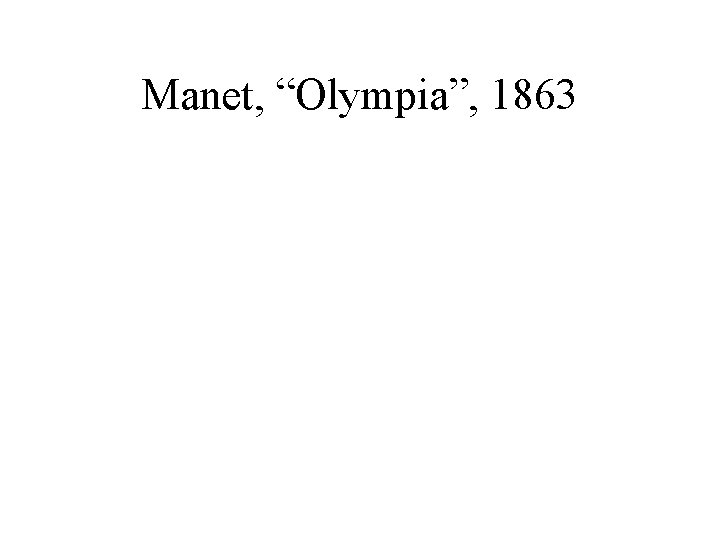 Manet, “Olympia”, 1863 