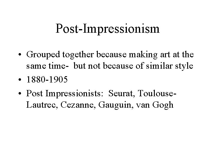 Post-Impressionism • Grouped together because making art at the same time- but not because