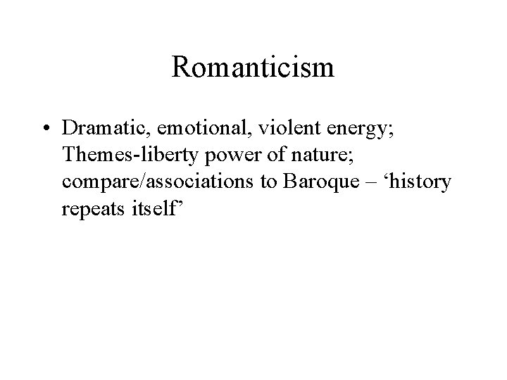 Romanticism • Dramatic, emotional, violent energy; Themes-liberty power of nature; compare/associations to Baroque –