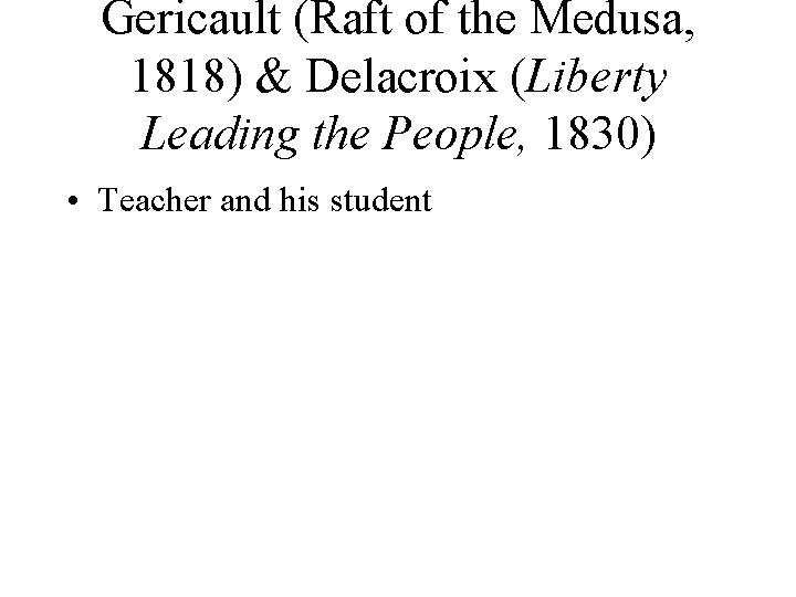 Gericault (Raft of the Medusa, 1818) & Delacroix (Liberty Leading the People, 1830) •