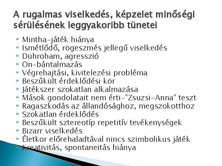 A rugalmas viselkedés, képzelet minőségi sérülésének leggyakoribb tünetei Mintha-játék hiánya Ismétlődő, rögeszmés jellegű viselkedés