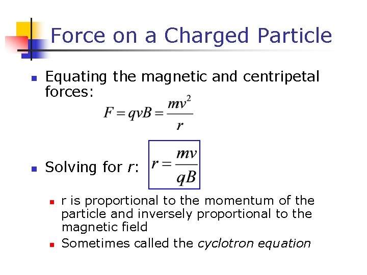 Force on a Charged Particle n n Equating the magnetic and centripetal forces: Solving