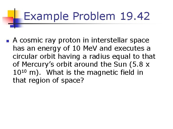 Example Problem 19. 42 n A cosmic ray proton in interstellar space has an