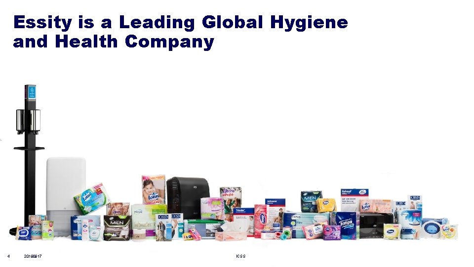 Essity is a Leading Global Hygiene and Health Company 4 20190917 Essity Internal ICSS