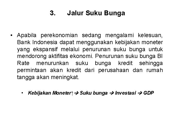 3. Jalur Suku Bunga • Apabila perekonomian sedang mengalami kelesuan, Bank Indonesia dapat menggunakan