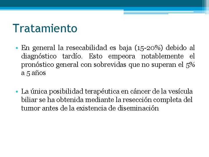 Tratamiento • En general la resecabilidad es baja (15 -20%) debido al diagnóstico tardío.