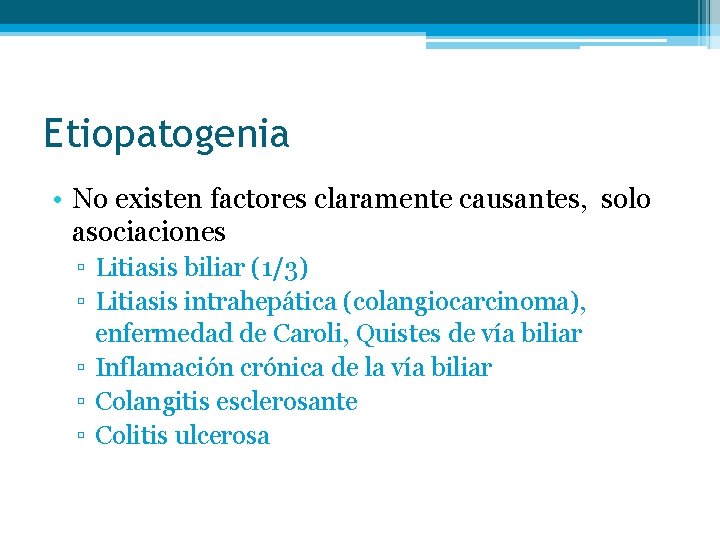 Etiopatogenia • No existen factores claramente causantes, solo asociaciones ▫ Litiasis biliar (1/3) ▫