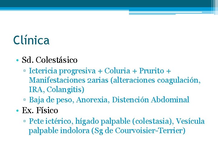 Clínica • Sd. Colestásico ▫ Ictericia progresiva + Coluria + Prurito + Manifestaciones 2