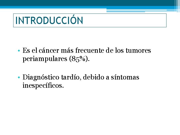INTRODUCCIÓN • Es el cáncer más frecuente de los tumores periampulares (85%). • Diagnóstico