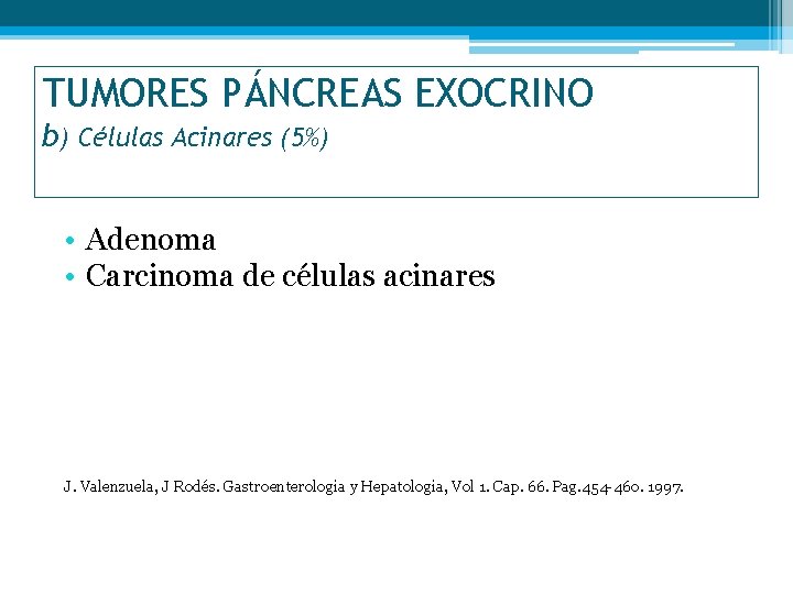 TUMORES PÁNCREAS EXOCRINO b) Células Acinares (5%) • Adenoma • Carcinoma de células acinares
