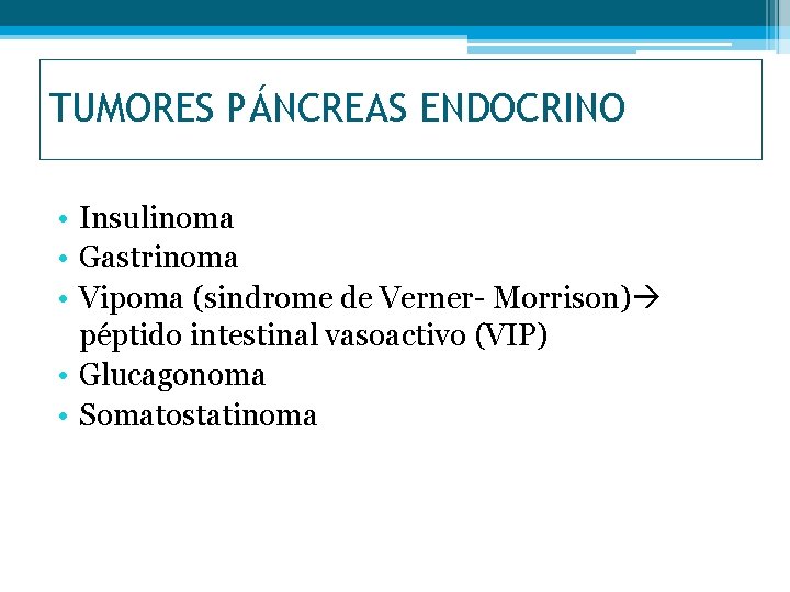 TUMORES PÁNCREAS ENDOCRINO • Insulinoma • Gastrinoma • Vipoma (sindrome de Verner- Morrison) péptido
