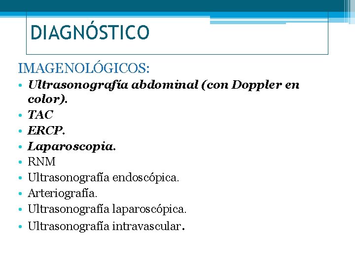 DIAGNÓSTICO IMAGENOLÓGICOS: • Ultrasonografía abdominal (con Doppler en color). • TAC • ERCP. •