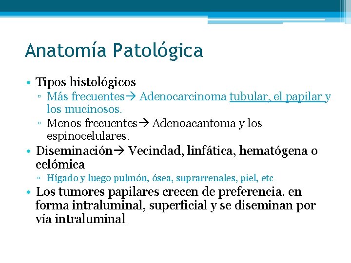 Anatomía Patológica • Tipos histológicos ▫ Más frecuentes Adenocarcinoma tubular, el papilar y los