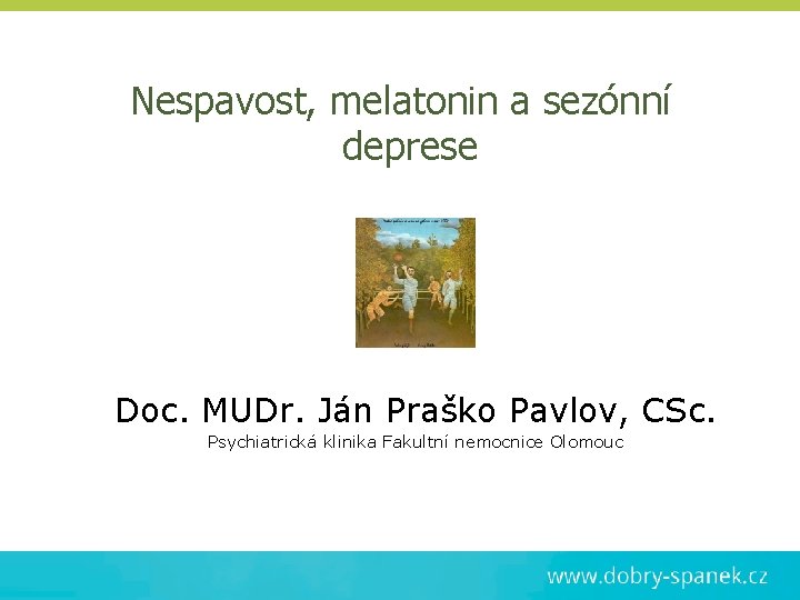 Nespavost, melatonin a sezónní deprese Doc. MUDr. Ján Praško Pavlov, CSc. Psychiatrická klinika Fakultní