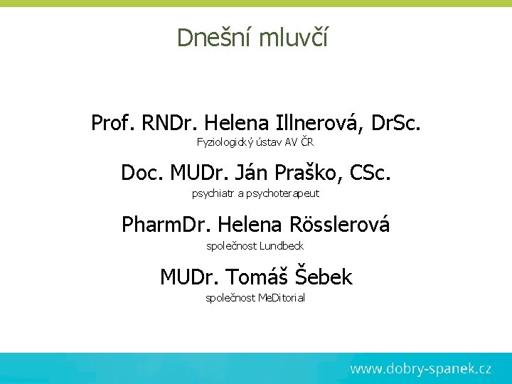 Dnešní mluvčí Prof. RNDr. Helena Illnerová, Dr. Sc. Fyziologický ústav AV ČR Doc. MUDr.