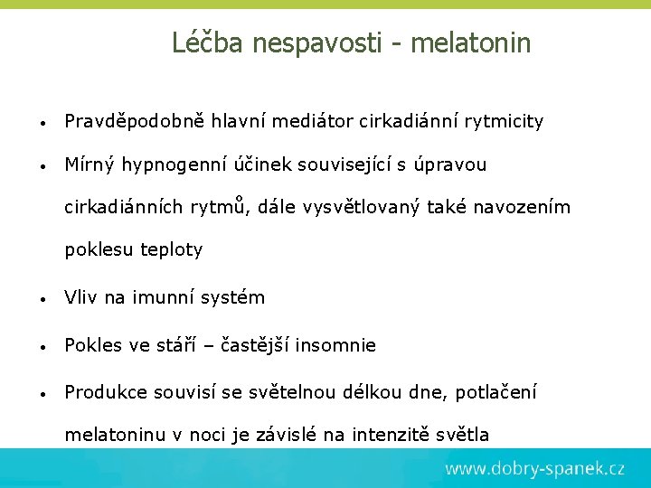 Léčba nespavosti - melatonin • Pravděpodobně hlavní mediátor cirkadiánní rytmicity • Mírný hypnogenní účinek