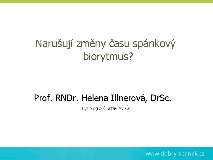 Narušují změny času spánkový biorytmus? Prof. RNDr. Helena Illnerová, Dr. Sc. Fyziologický ústav AV