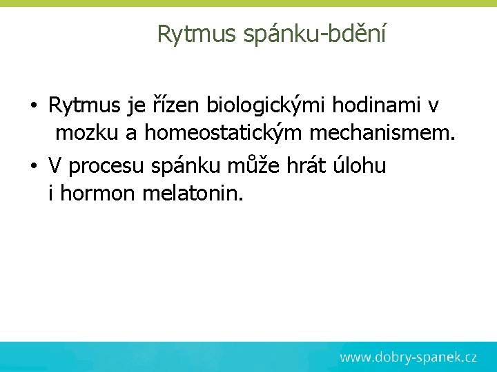 Rytmus spánku-bdění • Rytmus je řízen biologickými hodinami v mozku a homeostatickým mechanismem. •