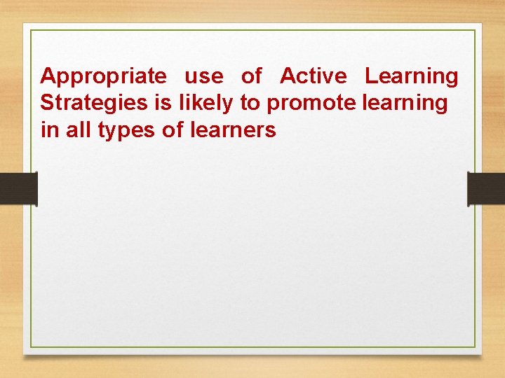 Appropriate use of Active Learning Strategies is likely to promote learning in all types Appropriate use of Active Learning Strategies is likely to promote learning in all types