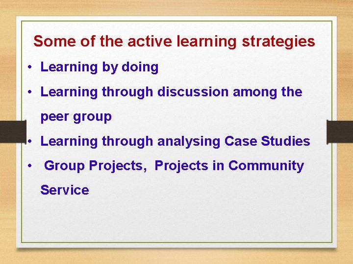 Some of the active learning strategies • Learning by doing • Learning through Some of the active learning strategies • Learning by doing • Learning through