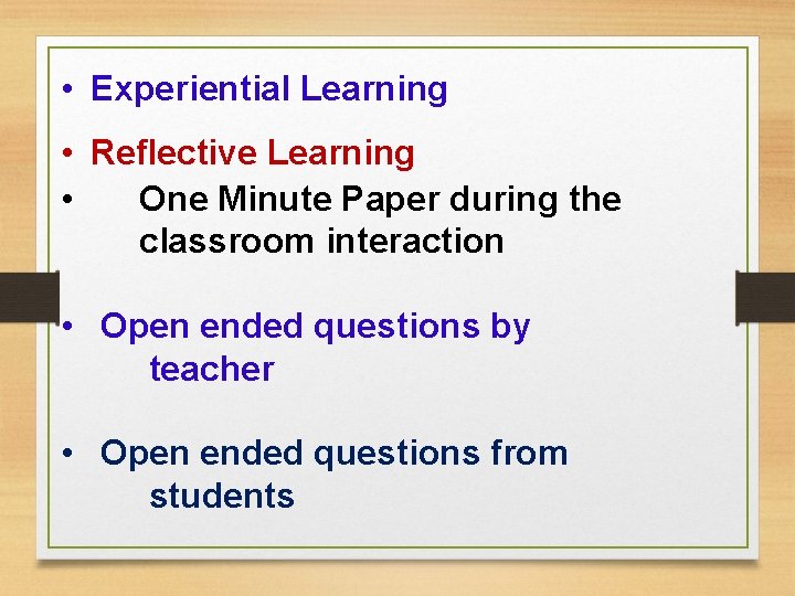 • Experiential Learning • Reflective Learning • One Minute Paper during the classroom • Experiential Learning • Reflective Learning • One Minute Paper during the classroom