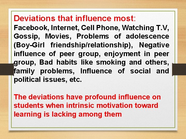 Deviations that influence most: Facebook, Internet, Cell Phone, Watching T. V, Gossip, Movies, Problems Deviations that influence most: Facebook, Internet, Cell Phone, Watching T. V, Gossip, Movies, Problems