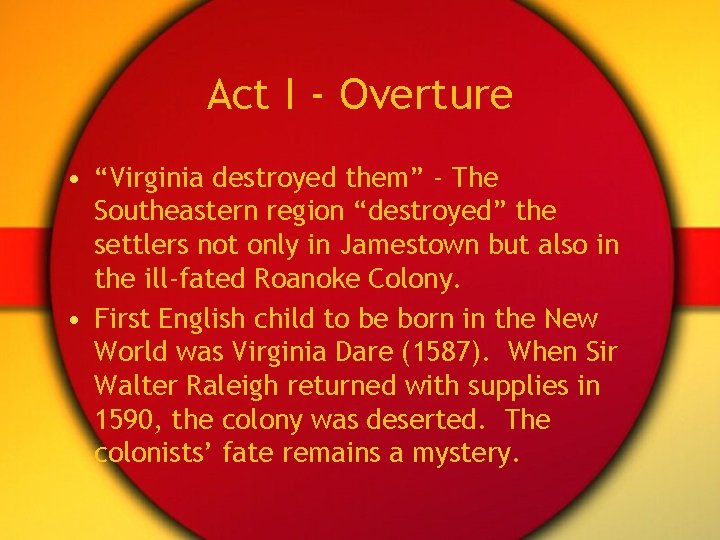 Act I - Overture • “Virginia destroyed them” - The Southeastern region “destroyed” the
