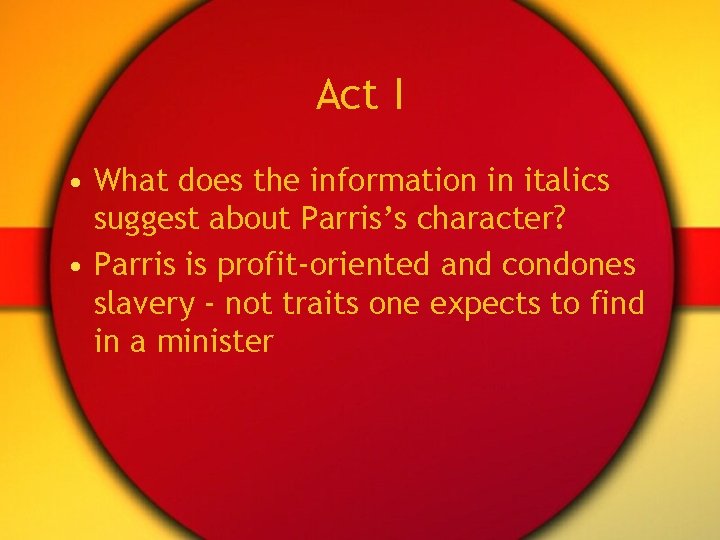 Act I • What does the information in italics suggest about Parris’s character? •