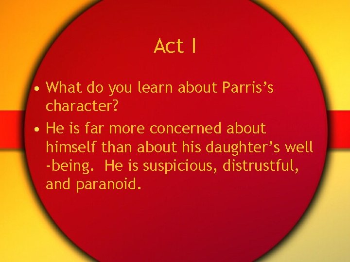 Act I • What do you learn about Parris’s character? • He is far