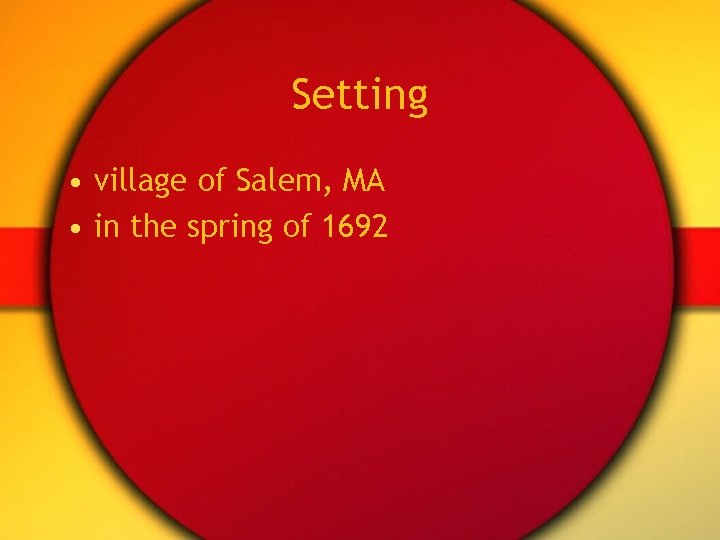 Setting • village of Salem, MA • in the spring of 1692 