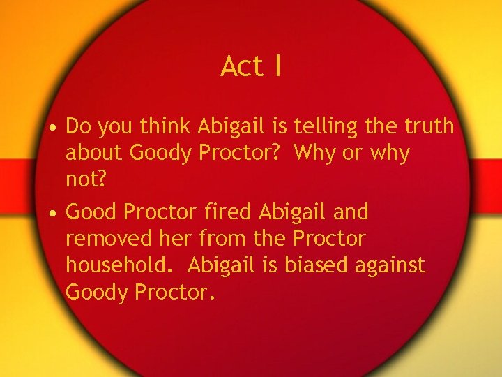 Act I • Do you think Abigail is telling the truth about Goody Proctor?