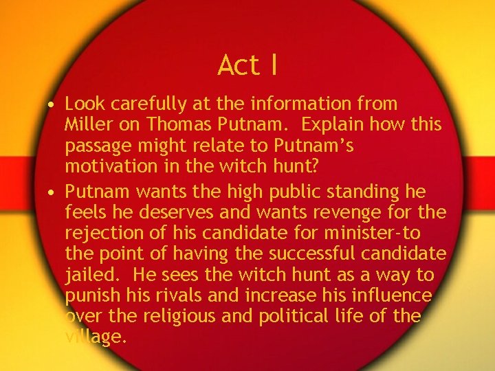 Act I • Look carefully at the information from Miller on Thomas Putnam. Explain