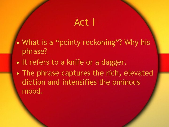 Act I • What is a “pointy reckoning”? Why his phrase? • It refers