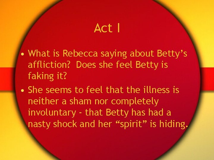 Act I • What is Rebecca saying about Betty’s affliction? Does she feel Betty